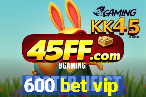 600 bet vip